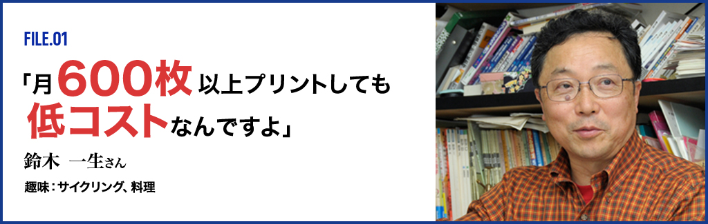 FILE.01 「月600枚以上プリントしても低コストなんですよ」 鈴木 一生さん 趣味：サイクリング、料理