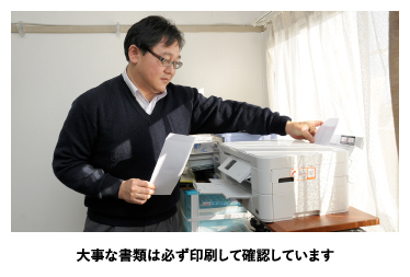 大事な書類は必ず印刷して確認しています。