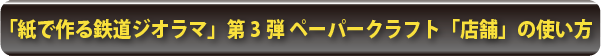 「紙で作る鉄道ジオラマ」第3弾ペーパークラフト「店舗」の使い方